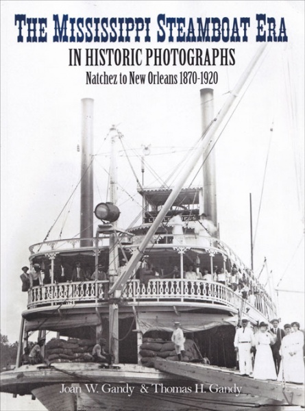 The Mississippi Steamboat Era in Historic Photographs: Natchez to New Orleans 1870 - 1920