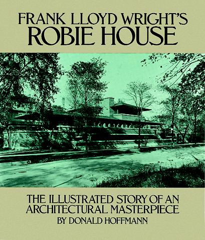Frank Lloyd Wrights Robie House: The Illustrated Story of an Architectural Masterpiece