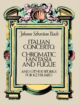 Italian Concerto, Chromatic Fantasia and Fugue and Other Works for Keyboard