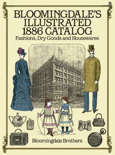 Bloomingdale's Illustrated 1886 Catalog : Fashions, Dry Goods and Housewares