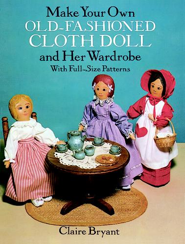 Make Your Own Old-Fashioned Cloth Doll and Her Wardrobe: With Full-Size Patterns