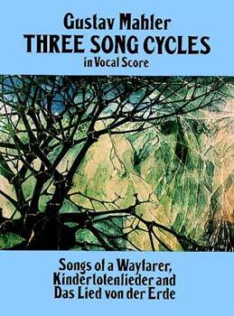 Three Song Cycles in Vocal Score: Songs of a Wayfarer, Kindertotenlieder and Das Lied Von Der Erde