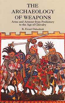 The Archaeology of Weapons: Arms and Armour from Prehistory to the Age of Chivalry