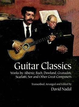 Guitar Classics: Works by Albéniz, Bach, Dowland, Granados, Scarlatti, Sor and Other Great Composers