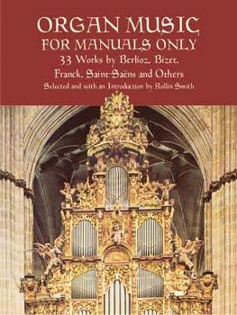 Organ Music for Manuals Only: 33 Works by Berlioz, Bizet, Franck, Saint-Saens and Others