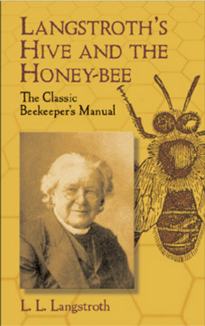 Langstroths Hive and the Honey-Bee: The Classic Beekeepers Manual