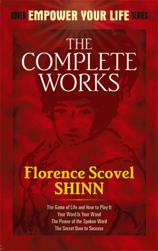 The Complete Works of Florence Scovel Shinn Complete Works of Florence Scovel Shinn