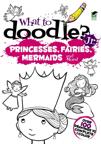 What to Doodle? Jr.--Princesses, Fairies, Mermaids and more!
