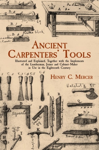 Ancient Carpenters Tools: Illustrated and Explained, Together with the Implements of the Lumberman,