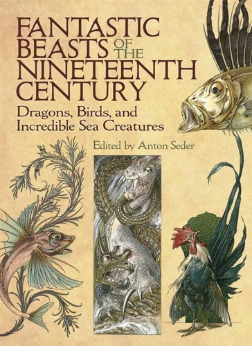 Fantastic Beasts of the Nineteenth Century : Dragons, Birds and Incredible Sea Creatures