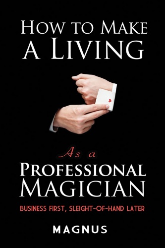 How to Make a Living as a Professional Magician: Business First, Sleight-of-Hand Later