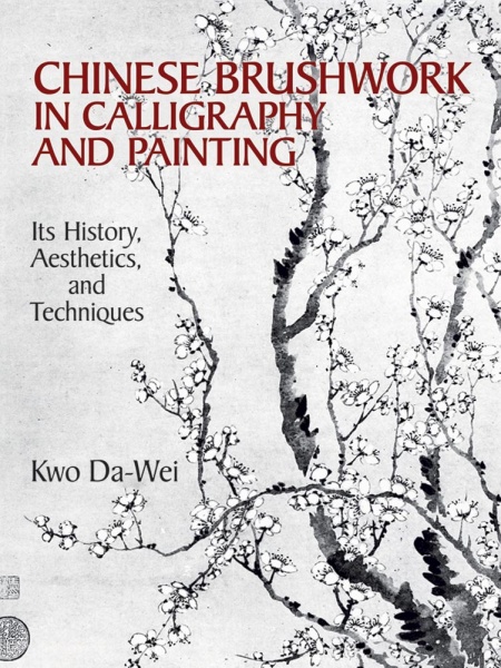 Chinese Brushwork in Calligraphy and Painting: Its History, Aesthetics, and Techniques