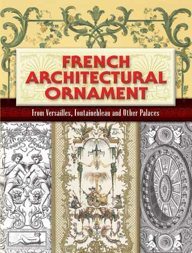French Architectural Ornament From Versailles, Fontainebleau and Other Palaces