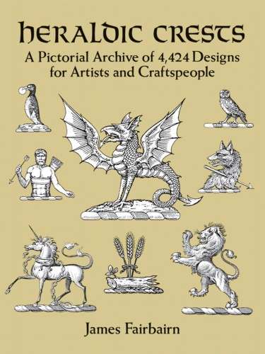 Heraldic Crests - A Pictorial Archive of 4,424 Designs for Artists and Craftspeople