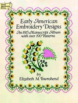 Early American Embroidery Designs: An 1815 Manuscript Album with Over 190 Patterns