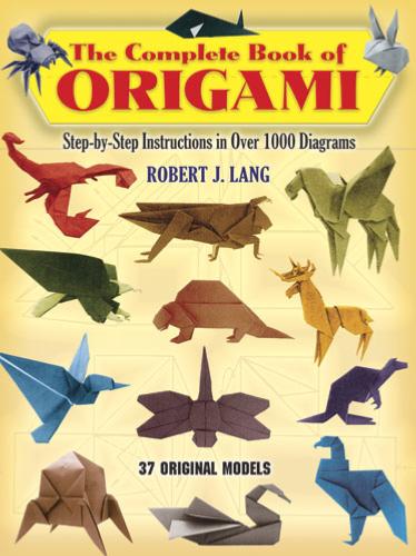The Complete Book of Origami: Step-by Step Instructions in Over 1000 Diagrams/48 Original Models
