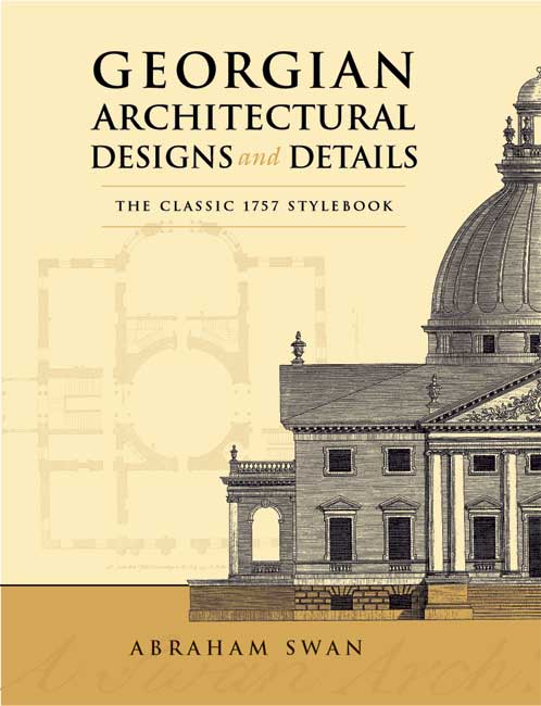 Georgian Architectural Designs and Details - The Classic 1757 Stylebook