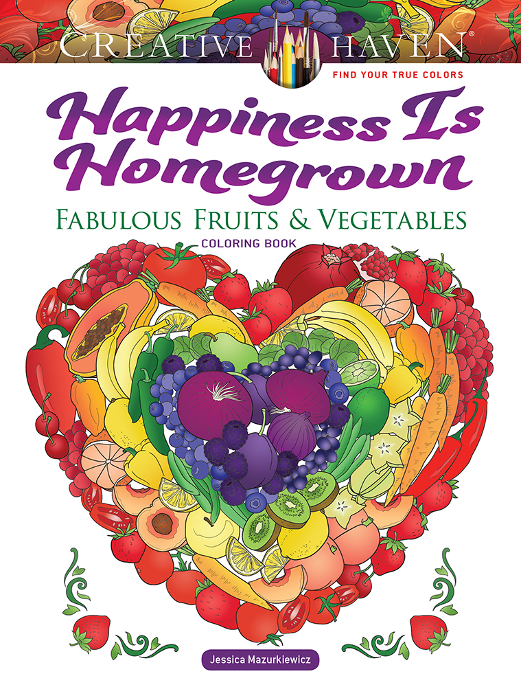 Creative Haven Happiness Is Homegrown Fabulous Fruits and Vegetables Coloring Book